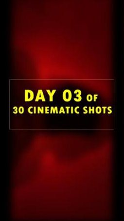 Day 03 of 30 cinematic shots